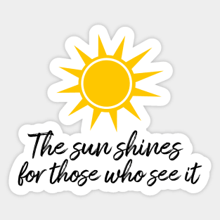 The sun shines for those who see it motivation quote Sticker